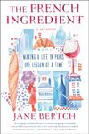 The French Ingredient: Making a Life in Paris One Lesson at a Time; A Memoir