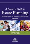 A Lawyer's Guide to Estate Planning: Fundamentals for the Legal Practitioner, Fourth Edition