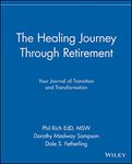 [(The Healing Journey Through Retirement : Your Journal of Transition and Transformation)] [By (author) Phil Rich ] published on (December, 1999)