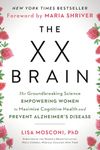 The XX Brain: The Groundbreaking Science Empowering Women to Maximize Cognitive Health and Prevent Alzheimer's Disease