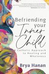 Befriending Your Inner Child: A Catholic Approach to Healing and Wholeness