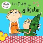 But I Am an Alligator (Charlie and Lola)