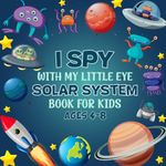 I Spy With My Little Eye Solar System Book For Kids Ages 4-8: A Fun Space Guessing Game Book For Boys and Girls 4-8 Years Old - (Interactive Solar System I Spy Book For Kids)