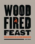 Wood Fired Feast Cookbook: 100 Recipes For Cooking With Fire: Over 100 Recipes for the Wood Burning Oven