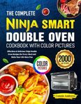 The Complete Ninja Smart Double Oven Cookbook with Color Pictures: Effortless & Delicious Ninja Double Oven Recipes for Every Meal and Make Your Life More Fun