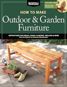 How to Make Outdoor & Garden Furniture: Instructions for Tables, Chairs, Planters, Trellises & More from the Experts at American Woodworker