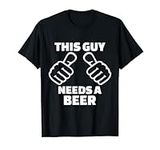 This Guy Needs A Beer T-Shirt Funny Adult Mens Drinking Gift