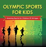 Olympic Sports For Kids : Amazing Sports for Children Of All Ages: Olympic Books for Kids (Children's Olympic Sports Books)