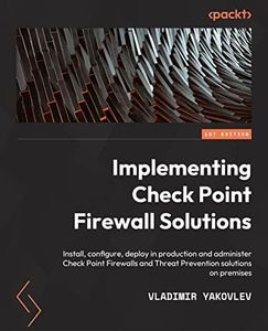 Check Point Firewall Administration R81.10+: A practical guide to Check Point firewall deployment and administration