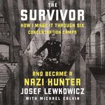 The Survivor: How I Made it Through Six Concentration Camps and Became a Nazi Hunter