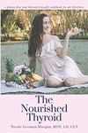 The Nourished Thyroid: A gluten-free and thyroid friendly cookbook for all lifestyles.