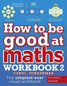 How to be Good at Maths Workbook 2, Ages 9-11 (Key Stage 2): The Simplest-ever Visual Workbook