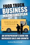 Food Truck Business Marketing Plan – An Entrepreneur’s Guide for Increased Sales and Growth (Food Truck Startup Book 7)