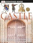 DK Eyewitness Books: Castle: Discover the Mysteries of the Medieval Castle and See What Life Was Like for Tho