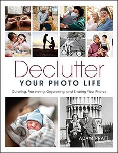 Declutter Your Photo Life: The Practical Guide to Curating, Preserving, Organizing, and Sharing Your Photos