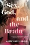 Sex, God, and the Brain: How Sexual Pleasure Gave Birth to Religion and a Whole Lot More