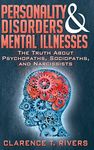 Personality Disorders and Mental Illnesses: The Truth About Psychopaths, Sociopaths, and Narcissists