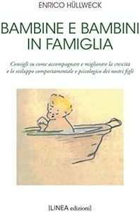 Bambine e bambini in famiglia. Consigli su come accompagnare e migliorare la crescita e lo sviluppo comportamentale e psicologico dei nostri figli