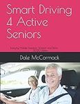 Smart Driving 4 Active Seniors: Enjoying Mobile Freedom, Wisdom and Skills! 2020 Edition