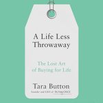 A Life Less Throwaway: The Lost Art of Buying for Life