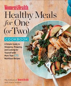 Women's Health Healthy Meals for One (or Two) Cookbook: A Simple Guide to Shopping, Prepping, and Cooking for Yourself with 175 Nutritious Recipes