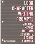 1,000 Character Writing Prompts: Villains, Heroes and Hams for Scripts, Stories and More