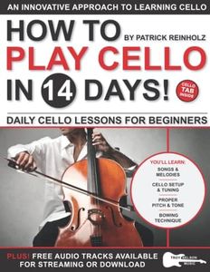 How to Play Cello in 14 Days: Daily Cello Lessons for Beginners—Includes Standard Music Notes + Cello TAB in All Sheet Music Examples (Play Music in 14 Days)