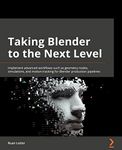 Taking Blender to the Next Level: Implement advanced workflows such as geometry nodes, simulations, and motion tracking for Blender production pipelines