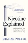 Nicotine Explained: Understand why you smoke, vape or chew, and learn how to stop. (William Porter's 'Explained')