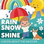 Rain, Snow or Shine: A Book About t