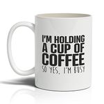 Punkcards - Funny Coffee Mugs for Friend - “I'm Holding A Cup of Coffee” - Novelty Humorous Tea Cup for Men - Secret Santa Gift - Birthday Gift - Quirky Ceramic Mug