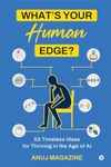 What’s Your Human Edge? : 53 Timeless Ideas for Thriving in the Age of AI