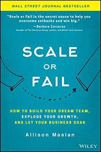 Scale or Fail: How to Build Your Dream Team, Explode Your Growth, and Let Your Business Soar