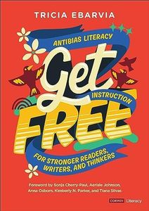 Get Free: Antibias Literacy Instruction for Stronger Readers, Writers, and Thinkers (Corwin Literacy)