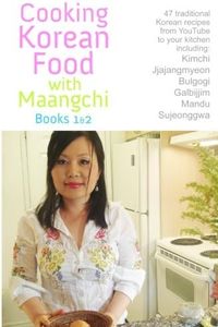 Cooking Korean Food With Maangchi - Books 1 & 2: From Youtube to Your Kitchen