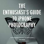 The Enthusiast's Guide to iPhone Photography: 63 Photographic Principles You Need to Know