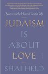 Judaism Is About Love: Recovering the Heart of Jewish Life