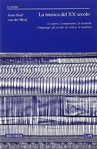 La musica del XX secolo. Le opere, i compositori, le tecniche, i linguaggi, gli scritti, la critica, le tendenze