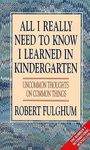 All I Really Need to Know I Learned in Kindergarten: Uncommon Thoughts on Common Things: ix