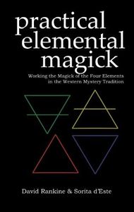 Practical Elemental Magick: A guide to the four elements (Air, Fire, Water & Earth) in the Western Esoteric Tradition