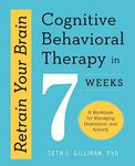 Retrain Your Brain: Cognitive Behavioural Therapy in 7 Weeks: A Workbook for Managing Anxiety and Depression