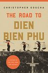 The Road to Dien Bien Phu: A History of the First War for Vietnam