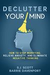 Declutter Your Mind: How to Stop Worrying, Relieve Anxiety, and Eliminate Negative Thinking