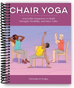 Chair Yoga: Accessible Sequences to Build Strength, Flexibility, and Inner Calm