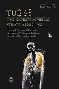The Most Venerable Thich Tue Sy - An Essence of Vietnamese Buddhism: A Master of the Fourfold Sangha : TUỆ SỸ, TINH HOA CỦA PGVN: VỊ THẦY CỦA BỐN CHÚNG