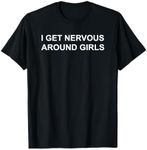 I Get Nervous Around Girls T-Shirt