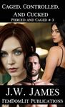 Caged, Controlled, and Cucked (Pierced and Caged... Chastity and Cuckoldry Book 3)