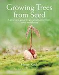 Growing Trees from Seed: A Practical Guide to Growing Trees, Vines and Shrubs