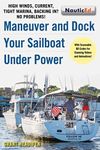 Maneuver and Dock Your Sailboat Under Power: High Winds, Current, Tight Marina, Backing In? No Problems!