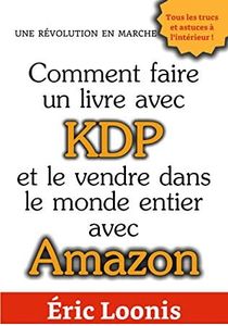 Comment faire un livre avec KDP: Et le vendre dans le monde entier avec Amazon